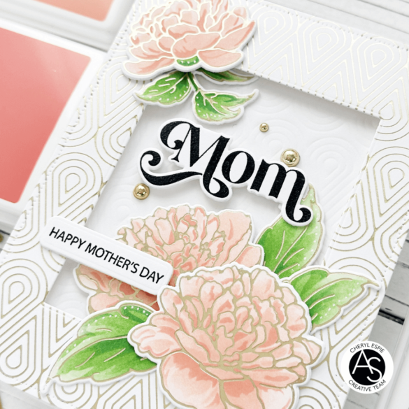 Alex-Syberia-Designs-Georgeous-Peonies-Glowing-Geometry-Hot-Foil-For-Her-Sentiments-Cheryl-Espie-mom-sentiments-cardmaking-handmadecards-tutorial